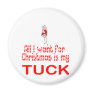 All I want Tuck Fridge Magnet