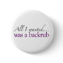 All I Wanted Was A Backrub buttons by worldsfair All I Wanted Was A Backrub buttons
