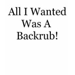 ALL I WANTED WAS A BACKRUB MATERNITY SHIRT