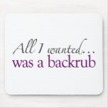 All I Wanted Was A Backrub Mouse Pads