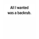 All I Wanted was a Backrub t-shirts by TeewitMaternity All I Wanted was a Backrub t-shirts