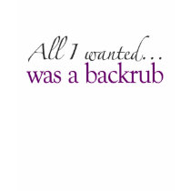 All I Wanted Was A Backrub t-shirts