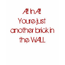 All In All Youre just another brick inthe WALL t-shirts by thatkid524 All In All Youre just another brick inthe WALL t-shirts