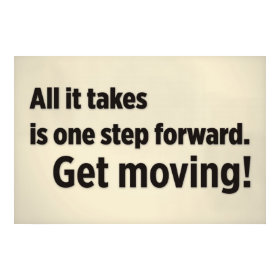 All it takes is one step forward. Get moving. print