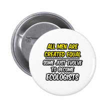 All Men Are Created Equal...Ecologists Pinback Button