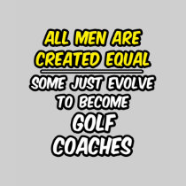 All Men Are Created Equal...Golf Coaches Tees
