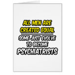 All Men Are Created Equal...Psychiatrists Greeting Card