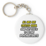 All Men Are Created Equal...Psychiatrists Keychains