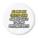 All Men Are Created Equal...Psychiatrists magnets