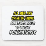 All Men Are Created Equal...Psychiatrists Mouse Pad