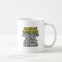 All Men Are Created Equal...Radiation Therapists Coffee Mug