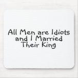 All Men Are Idiots And I Married Their King Mousepad
