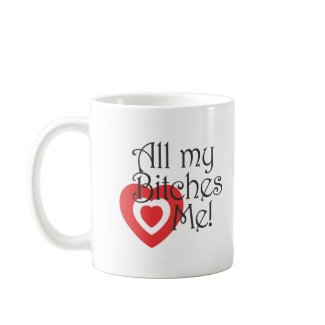 All my bitches love me mug