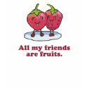 All my friends are fruits T-shirt