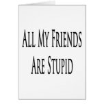 All My Friends Are Stupid Greeting Cards