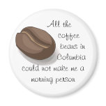 All the coffee beans in Columbia... Refrigerator Magnets