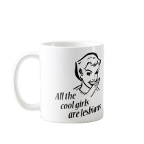 All the Cool Girls are Lesbians Coffee Mug