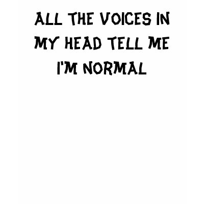 all_the_voices_in_my_head_tell_me_im_normal_tshirt-p235752523037161315u2o7_400.jpg