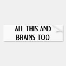 All This and Brains Bumper Sticker