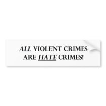 All Violent Crimes Are Hate Crimes Bumper Sticker