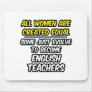 All Women Are Created Equal...English Teachers Mouse Pads