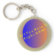 All You Have Is Right Now! Keychains