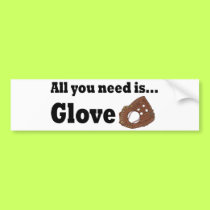 All you need is Glove bumper sticker bumper stickers by sports_tshirts All you need is Glove bumper sticker bumper stickers