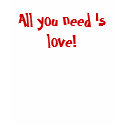 All you need is love! t-shirts
