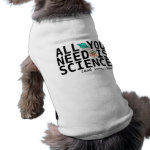 All You Need is Science (and love, too) Dog Shirt All You Need is Science (and love, too) Dog Shirt