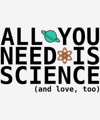 All You Need is Science  and love, too  T Shirt
