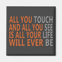 All You Touch & All You See Refrigerator Magnet