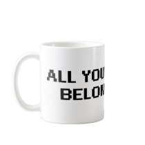 ALL YOUR COFFEE... COFFEE MUGS