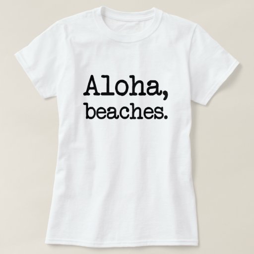 Aloha Beaches Funny Saying Womens Shirt Zazzle