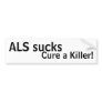 ALS sucks, cure a killer! Bumper Stickers