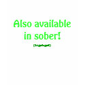 Also available in sober! t-shirts
