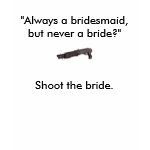 "Always a bridesmaid, but never a bri    T Shirt