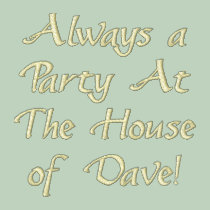 Always a Party At The House of Dave! embroidered shirts
