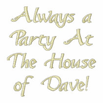 Always a Party At The House of Dave! embroidered shirts by dgd_media Always a Party At The House of Dave! embroidered shirts