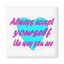 Always accept yourself the way you are fridge magnets