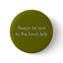 Always be Nice to the Lunch Lady Pinback Buttons