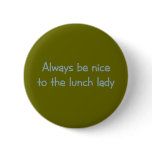 Always be Nice to the Lunch Lady buttons