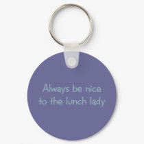 Always be Nice to the Lunch Lady keychains