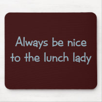 Always be Nice to the Lunch Lady mousepads by aesthete Always be Nice to the Lunch Lady mousepads