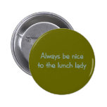 Always be Nice to the Lunch Lady Pinback Buttons
