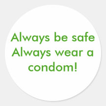 Always be safe  Always wear a condom! Round Sticker
