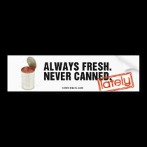 Always Fresh. Never Canned. bumper stickers