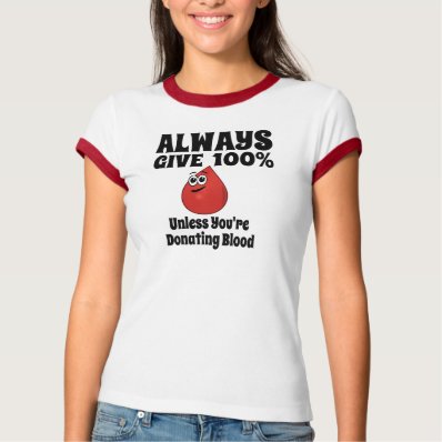 Always Give 100%, Unless You&#39;re Donating Blood Tee Shirt