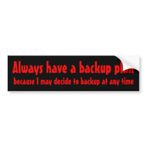 Always have a plan for when I decide to backup Bumper Sticker