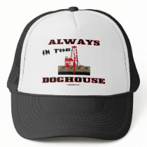 Always In The Doghouse, Oil Field Hat by boozykelly Always In The Doghouse, Oil Field Hat