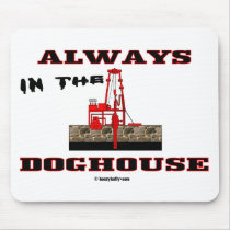 Always In The Doghouse,Oil Field Mousepad,Oil by boozykelly Always In The Doghouse,Oil Field Mousepad,Oil